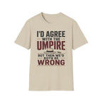 Id Agree With The Umpire But Then Wed Both Be Wrong T-Shirt