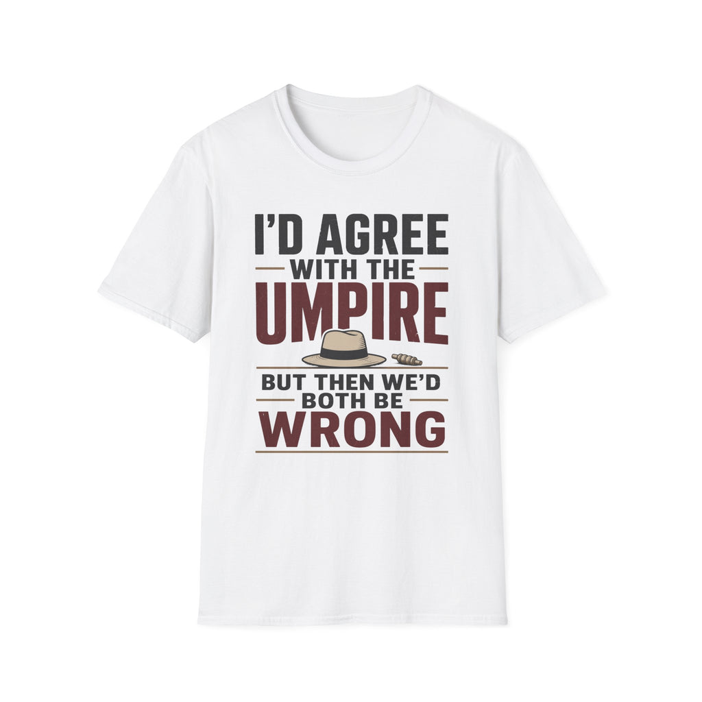 Id Agree With The Umpire But Then Wed Both Be Wrong T-Shirt