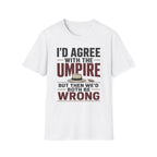 Id Agree With The Umpire But Then Wed Both Be Wrong T-Shirt