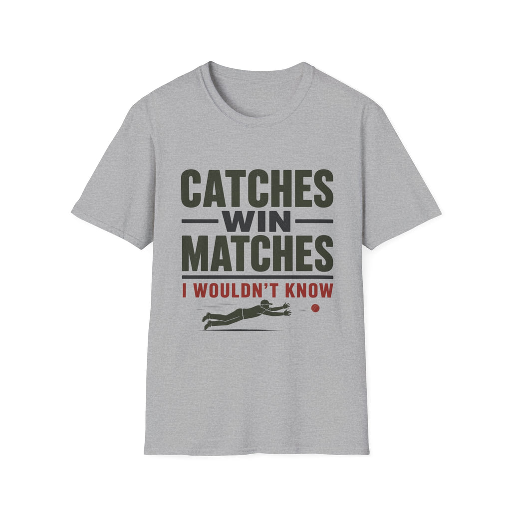 Catches Win Matches I Wouldnt Know T-Shirt