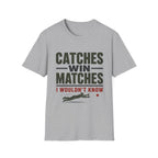 Catches Win Matches I Wouldnt Know T-Shirt