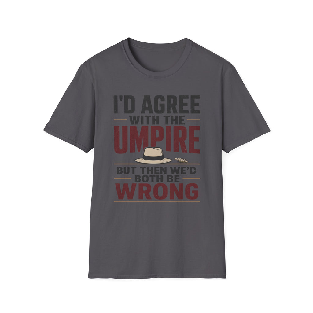 Id Agree With The Umpire But Then Wed Both Be Wrong T-Shirt