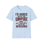 Id Agree With The Umpire But Then Wed Both Be Wrong T-Shirt