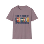 Life Is Full Of Important Choices T-Shirt