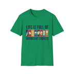 Life Is Full Of Important Choices T-Shirt