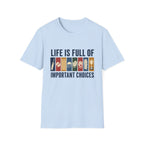 Life Is Full Of Important Choices T-Shirt