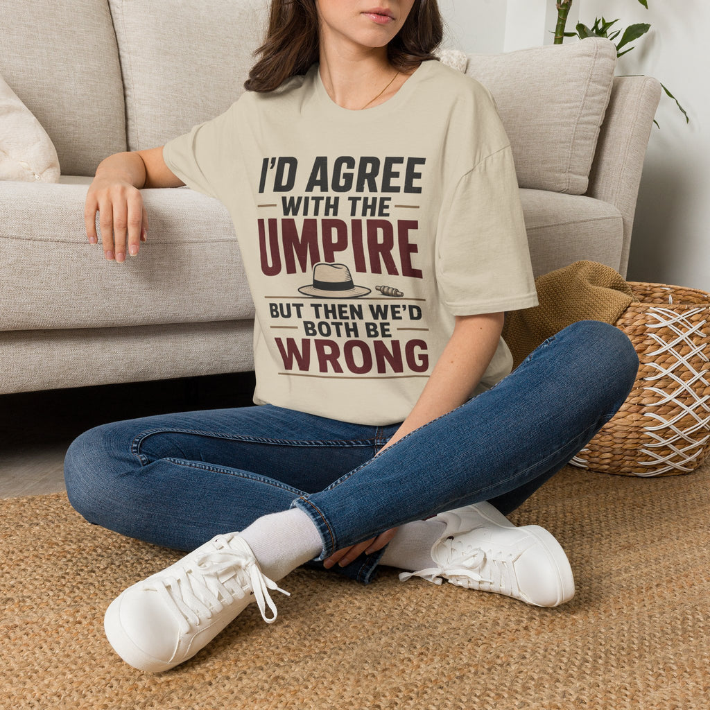 Id Agree With The Umpire But Then Wed Both Be Wrong T-Shirt