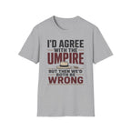 Id Agree With The Umpire But Then Wed Both Be Wrong T-Shirt