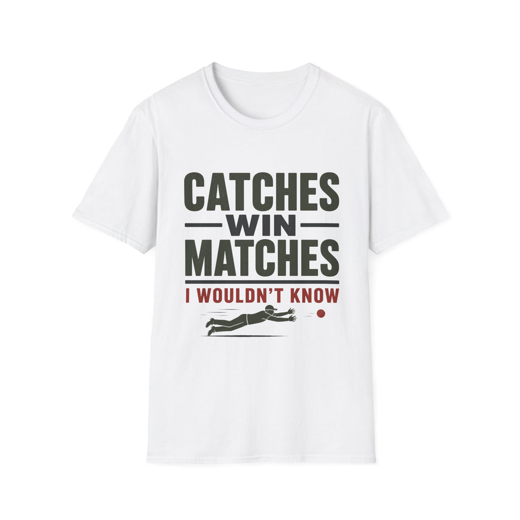Catches Win Matches I Wouldnt Know T-Shirt