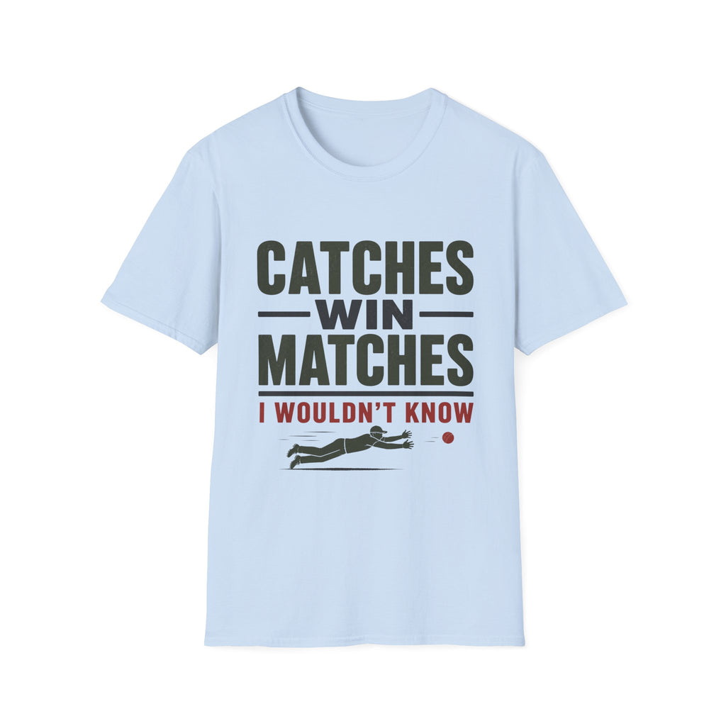 Catches Win Matches I Wouldnt Know T-Shirt