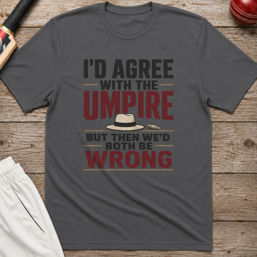 Id Agree With The Umpire But Then Wed Both Be Wrong T-Shirt - Charcoal