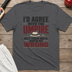 Id Agree With The Umpire But Then Wed Both Be Wrong T-Shirt - Charcoal