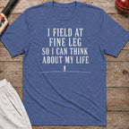 I Field At Fine Leg So I Can Think About My Life T-Shirt - Heather Indigo