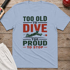 Too Old To Dive Too Proud To Stop T-Shirt - Light Blue