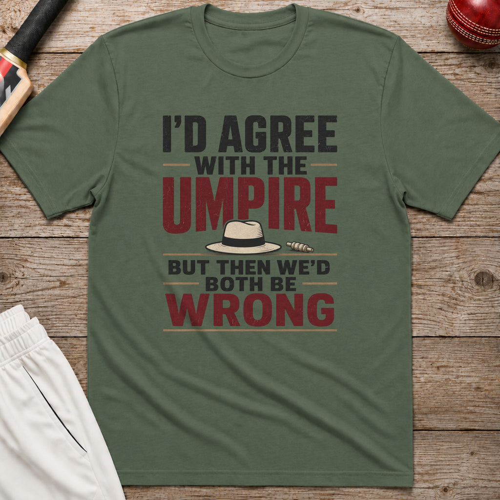 Id Agree With The Umpire But Then Wed Both Be Wrong T-Shirt - Military Green