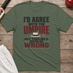 Id Agree With The Umpire But Then Wed Both Be Wrong T-Shirt - Military Green