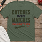 Catches Win Matches I Wouldnt Know T-Shirt - Military Green