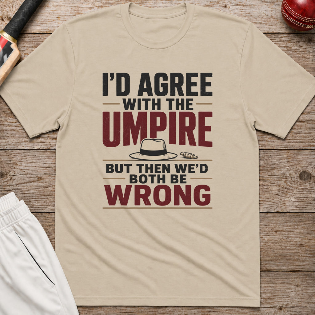 Id Agree With The Umpire But Then Wed Both Be Wrong T-Shirt - Sand