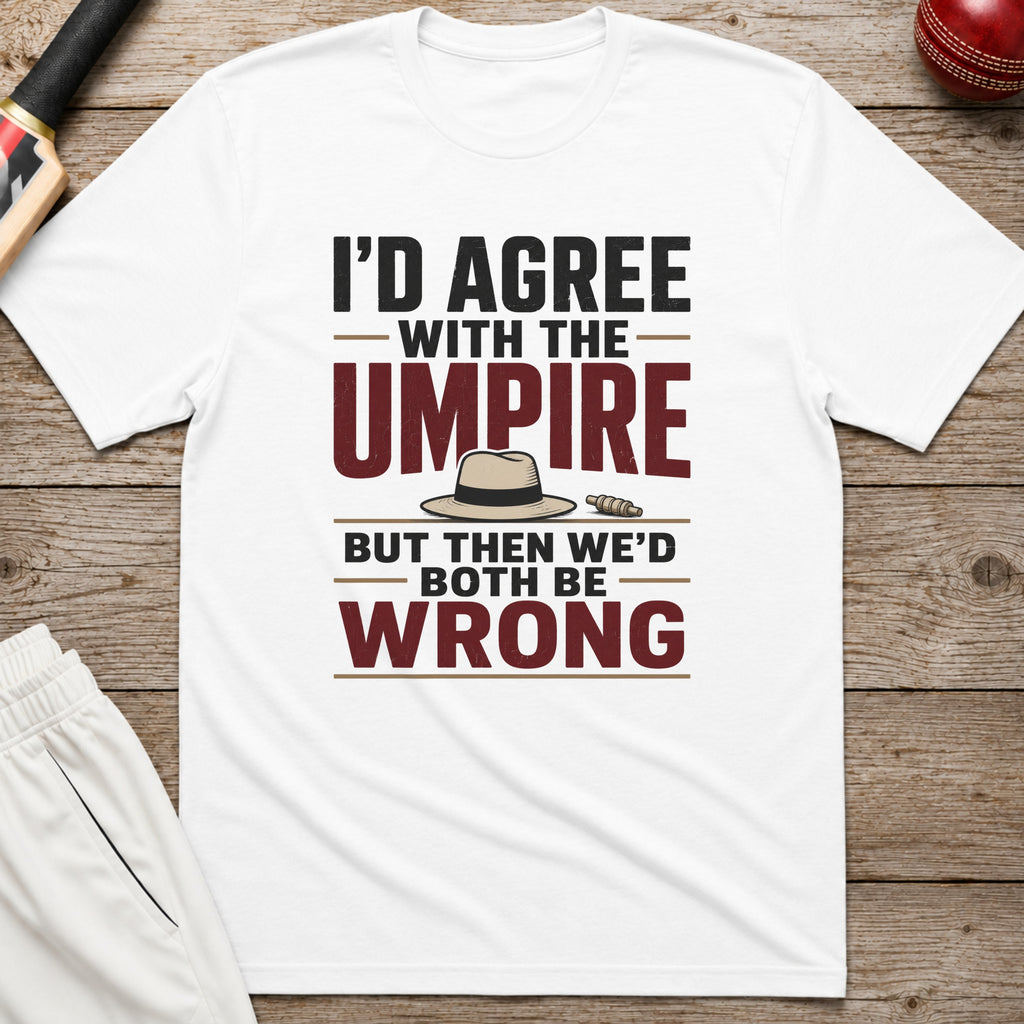 Id Agree With The Umpire But Then Wed Both Be Wrong T-Shirt - White