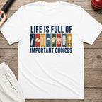 Life Is Full Of Important Choices T-Shirt - White