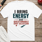 I Bring Energy And Questionable Shot Selection T-Shirt - White