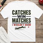 Catches Win Matches I Wouldnt Know T-Shirt - White